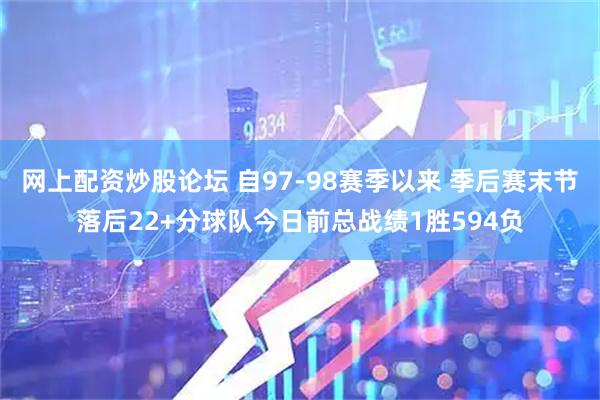 网上配资炒股论坛 自97-98赛季以来 季后赛末节落后22+分球队今日前总战绩1胜594负